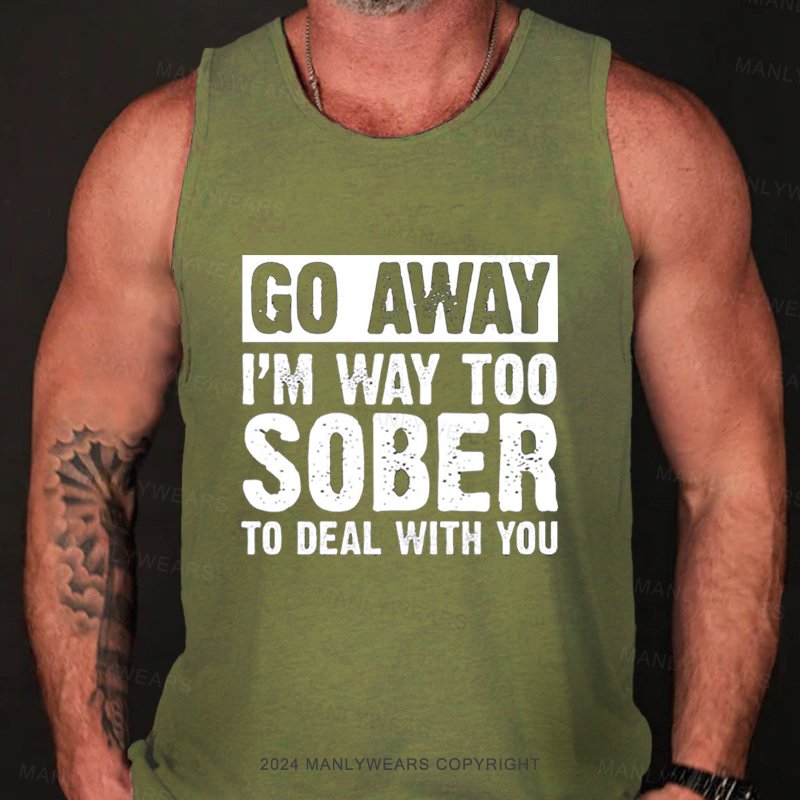 Go Away I'm Way Too Sober To Deal With You Tank Top