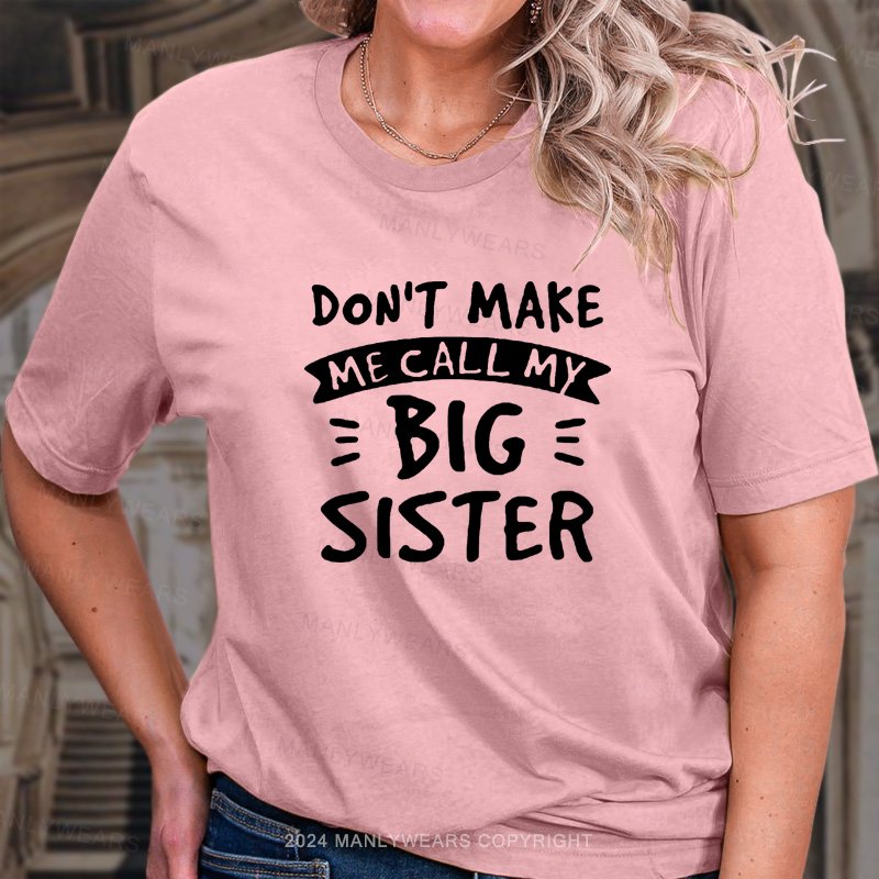 Don't Make Me Call My Big Sister T-Shirt