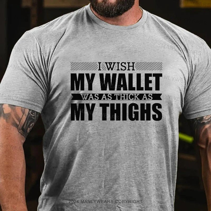 I Wish My Wallet Was As Thick As My Thighs T-Shirt