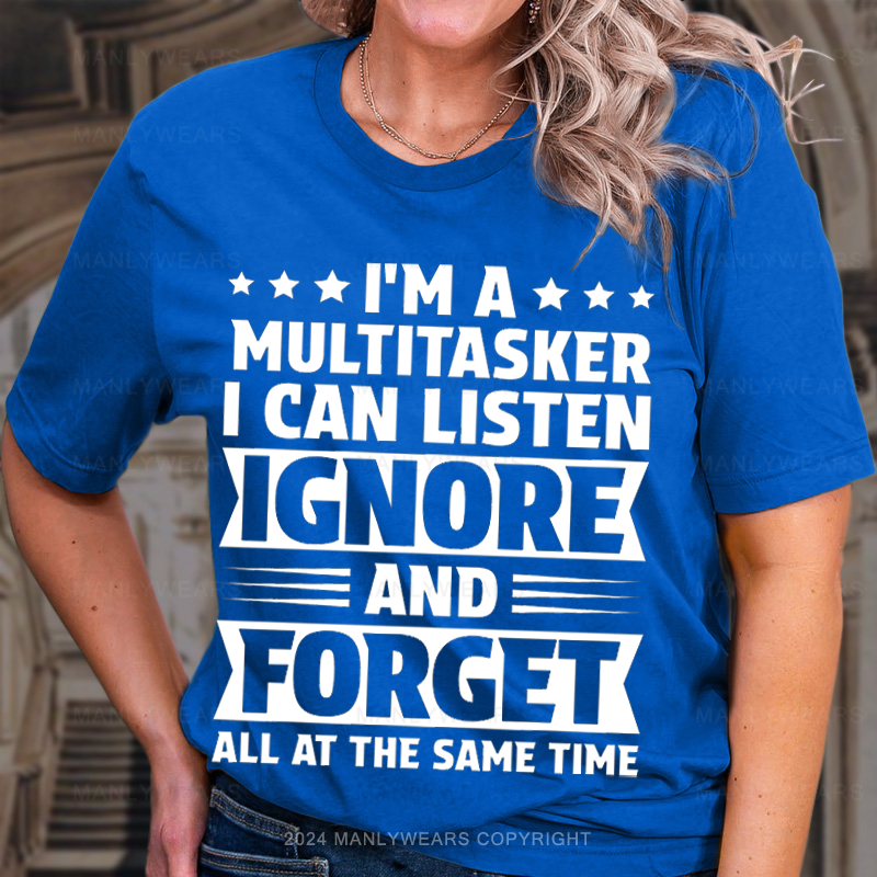 I'm a Multıtasker I Can Listen, Ignore and Forget All at the Same Time Women T-shirt