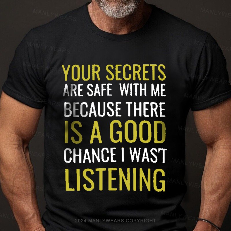 Your Secrets Are Safe With Me , Because There Is A Good Chance I Was Not Listening T-Shirt