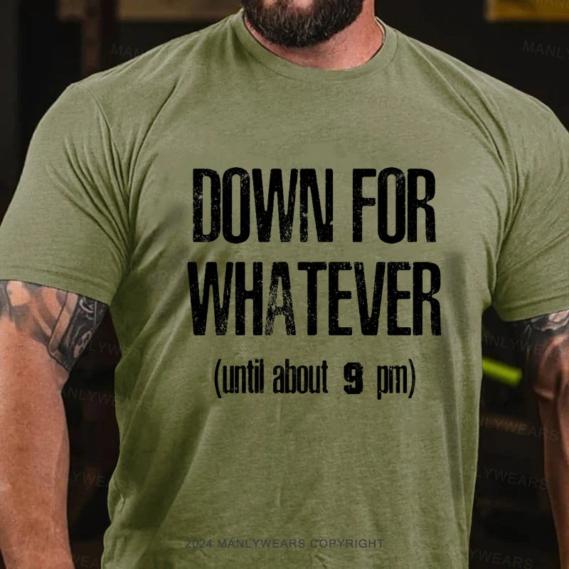 Down For Whatever (Until About 9 Pm) T-Shirt