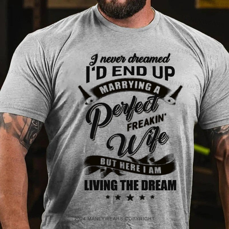 I Never Cheamed I'd End Up Marrying A Peilect Freakin Wife But Here I Am Living The Dream T-Shirt