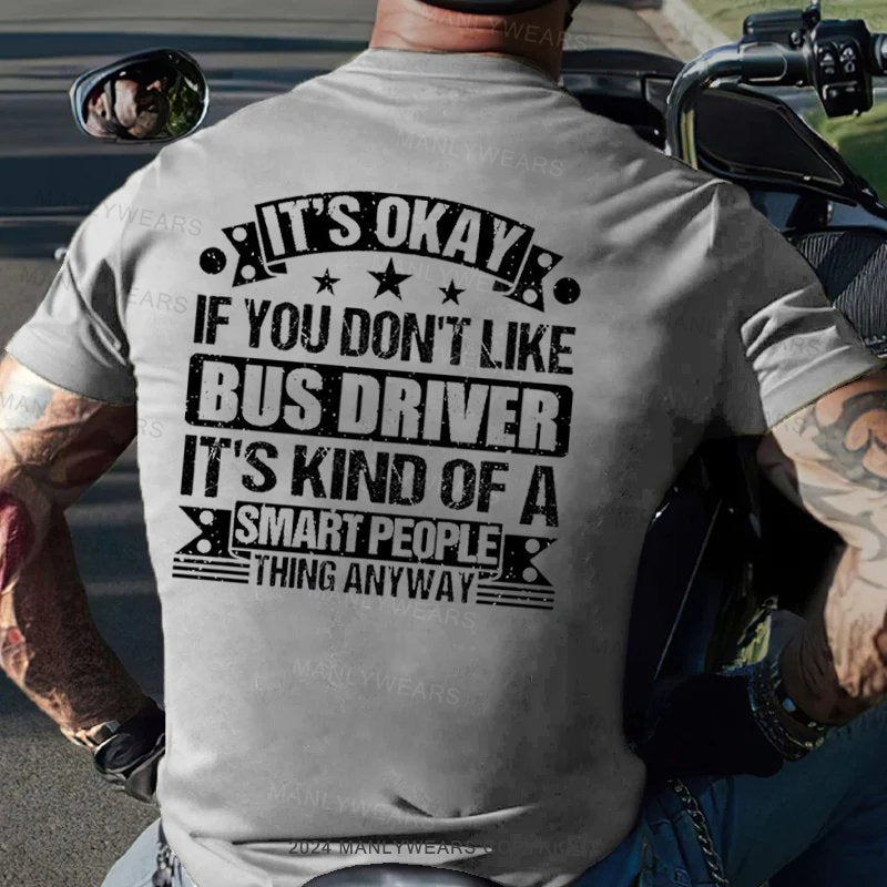 It's Okay If You Don't Like Bus Driver It's Kind Of A Smart People Thing Anyway T-Shirt