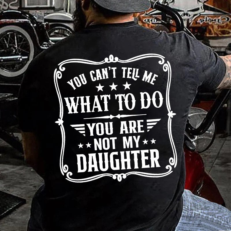 Wou Can't Tell Me What To Do You Are Not My Daughter Back Print T-Shirt