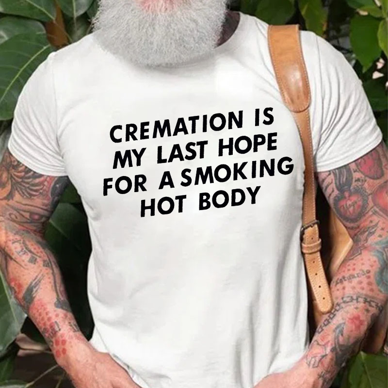 Cremation Is My Last Hope For A Smoking Hot Body T-shirt