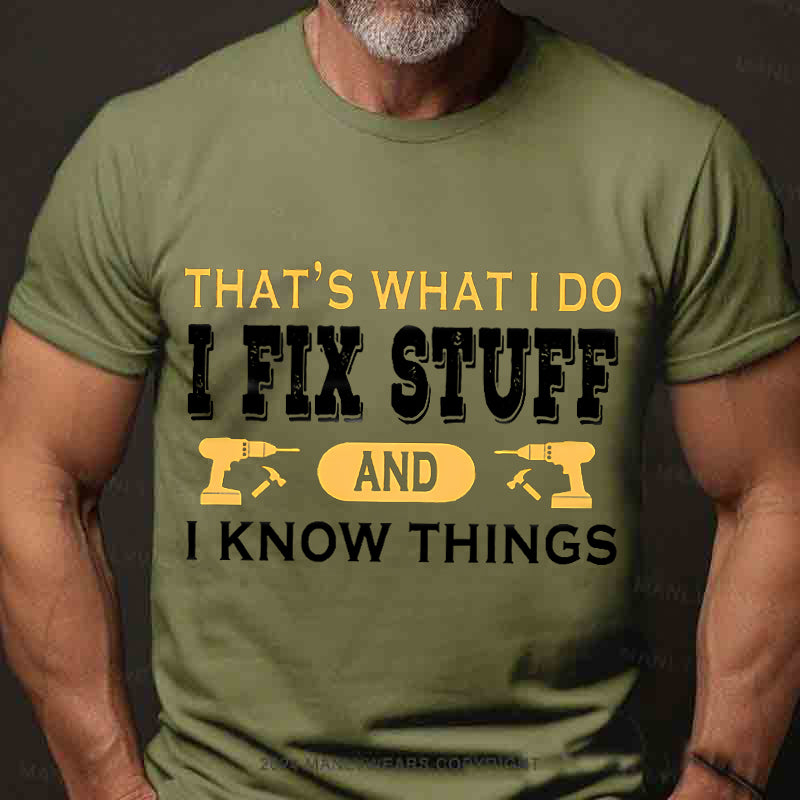 That's what i do i fix stuff and i know things T-Shirt