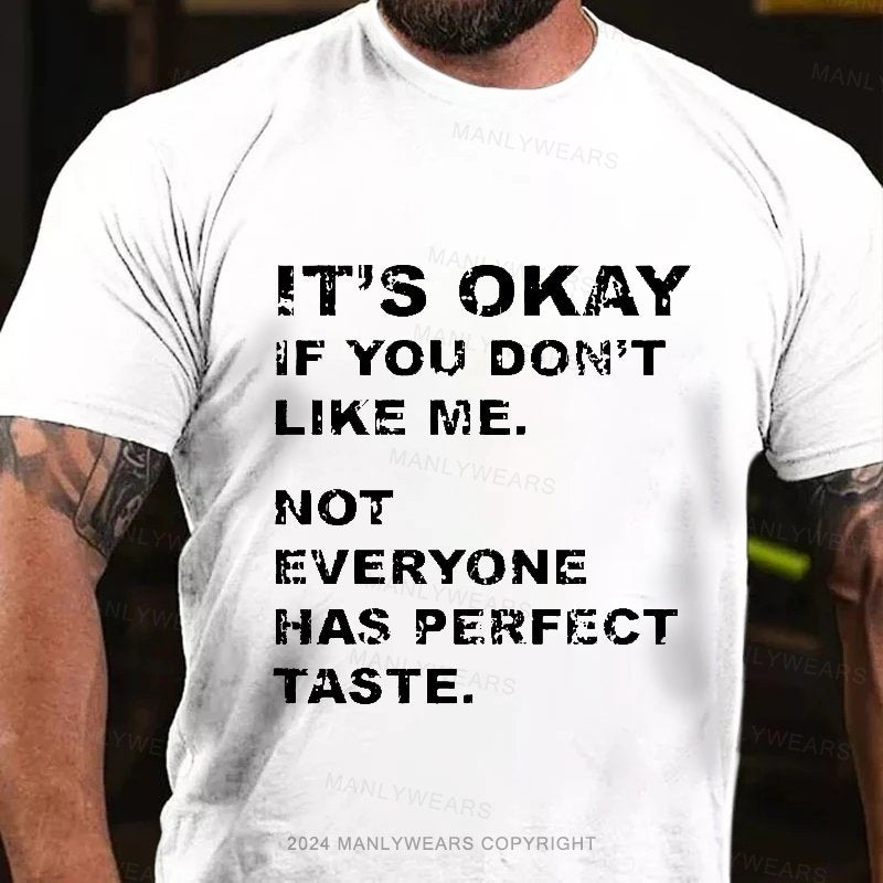 It's Okay If You Don't Like Me. Not Everyone Has Perfect Taste T-shirt