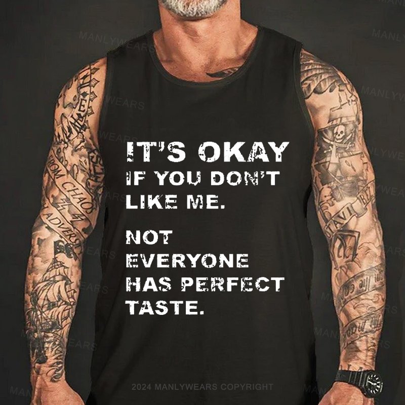 It's Okay If You Don't Like Me. Not Everyone Has Perfect Taste Tank Top