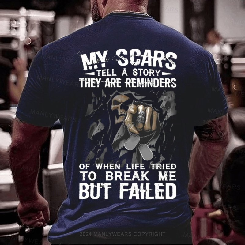 My Scars Tell A Story They Are Reminders Of When Life Tries To Break Me But Failed T-Shirt