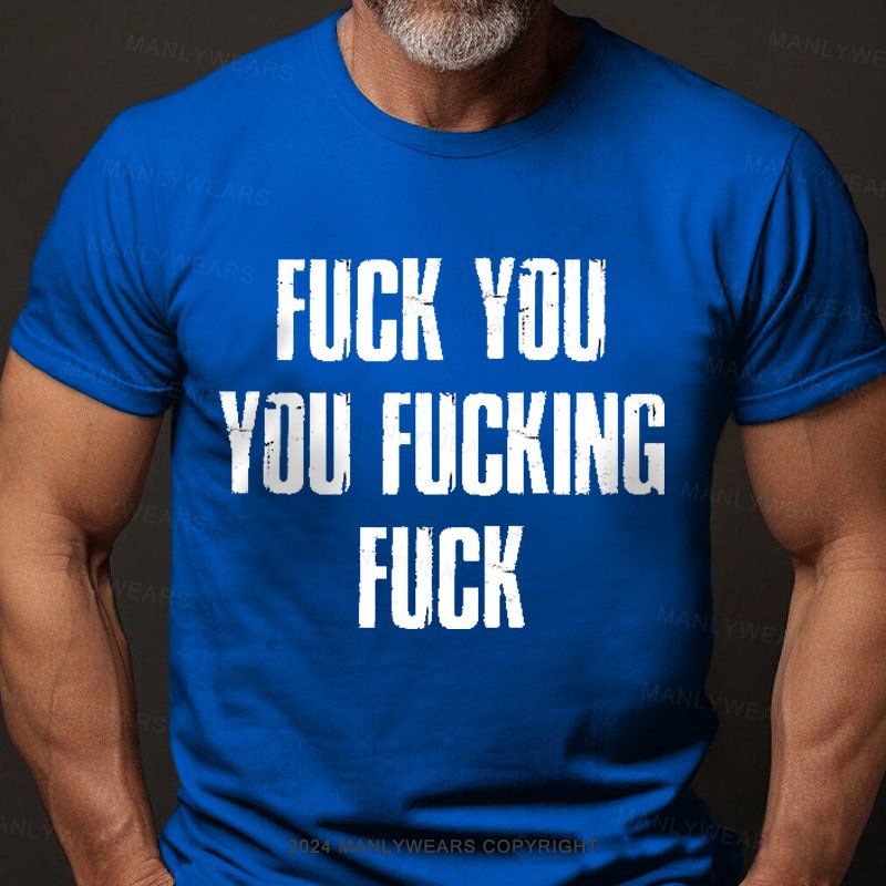 Fuck You You Fucking Fuck T-Shirt