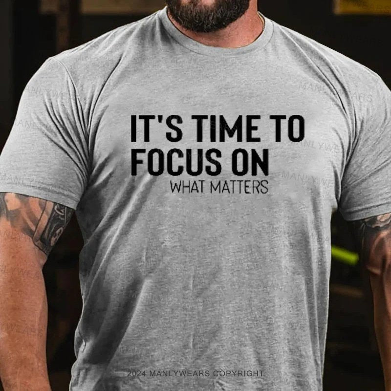 It's Time To Focus On What Matters T-Shirt