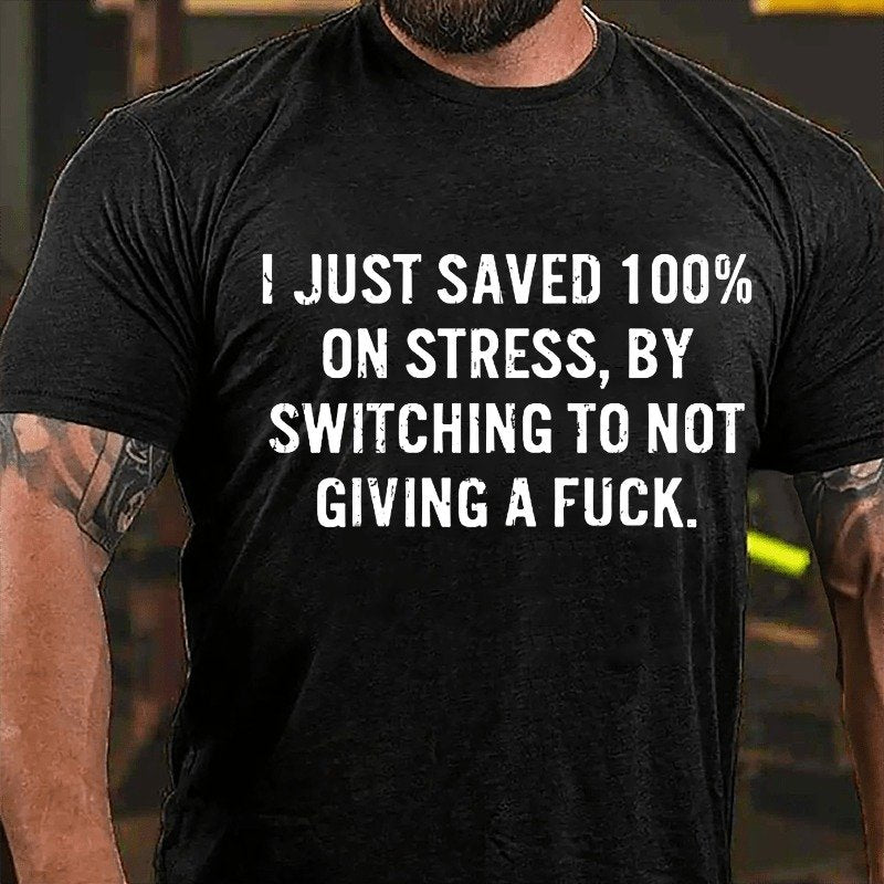 I Just Saved 100% On Stress By Switching To Not Giving A Fuck T-shirt