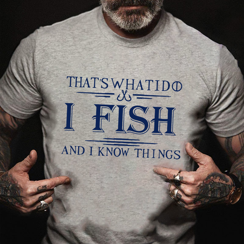 That's What I Do I Fish And I Know Things T-shirt