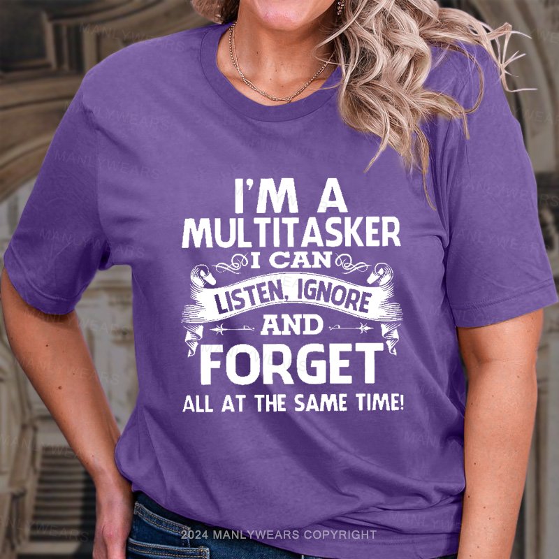 I'm A Multitasker I Can Listen, Ignore And Forget All At The Same Time! T-Shirt