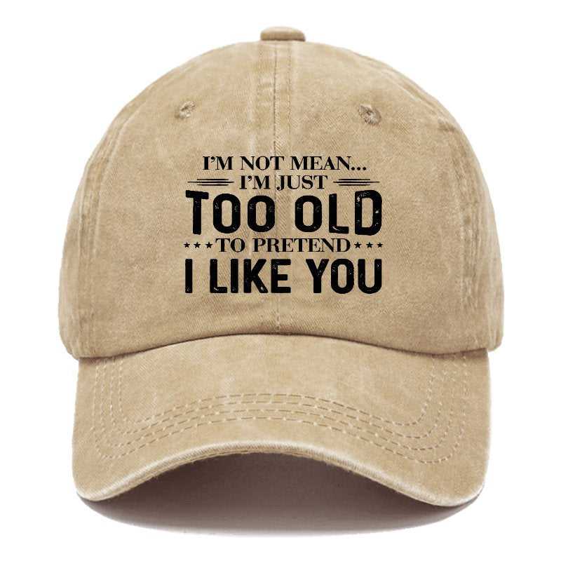 I'm Not Mean I'm Just Too Old To Pretend I Like You Hat