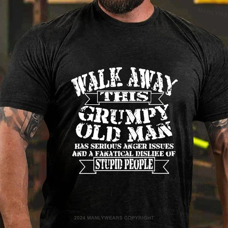 Walk Away Thsis Grumpy Old Man Has Serious Anger Issues And A Fanatical Dislike Of Stupid People T-Shirt