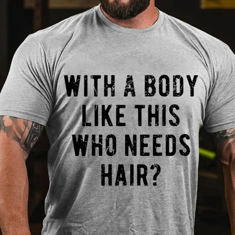 With A Body  Like This  Who Needs  Hair? T-Shirt