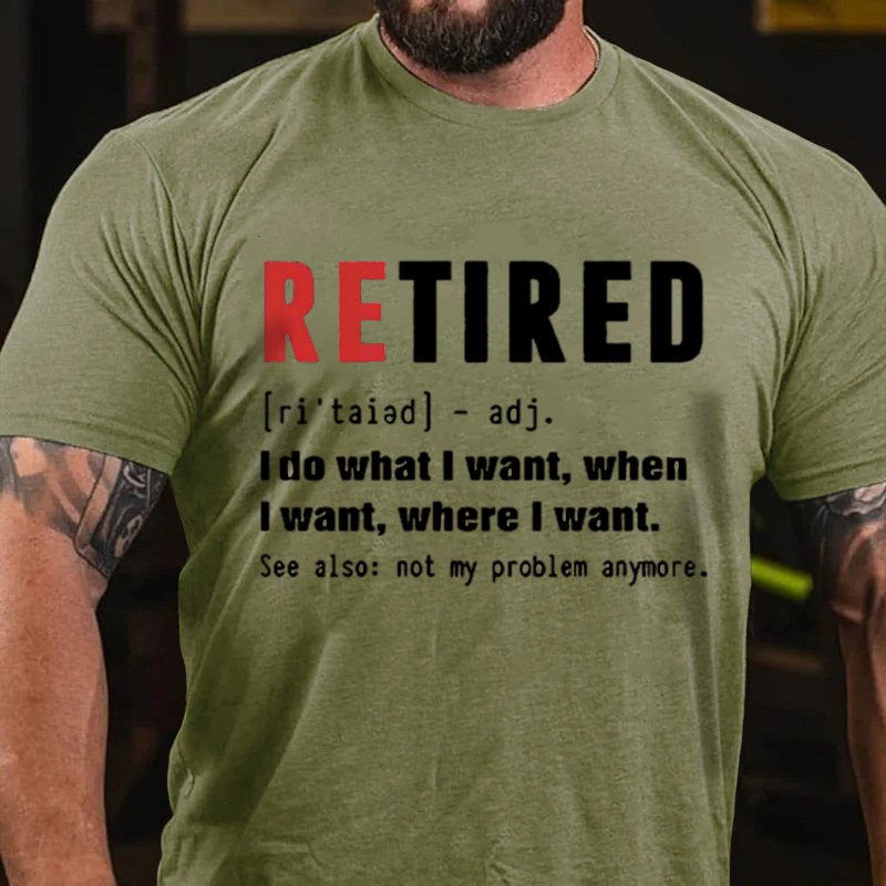 Retired [Ri'taiad] - Adj. I Do What L Want, When L Want, Where L Want. See Also: Not My Problem Anymore T-Shirt