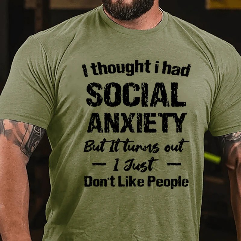 I Thought I Had Social Anxiety But It Turns Out I Just Don't Like People Humorous T-Shirt