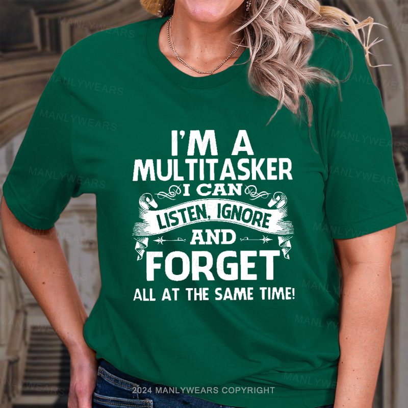 I'm A Multitasker I Can Listen, Ignore And Forget All At The Same Time! T-Shirt