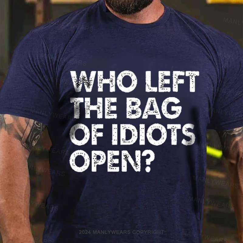 Who Left The Bag Of Idiots Open T-shirt