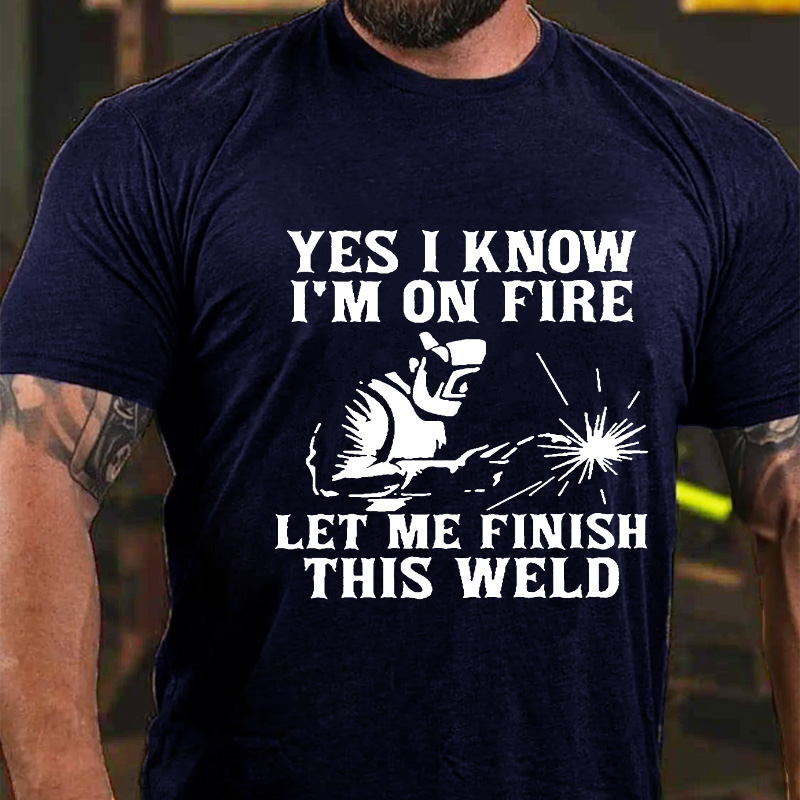 Yes I Know I'm On Fire Let Me Finish This Weld T-shirt