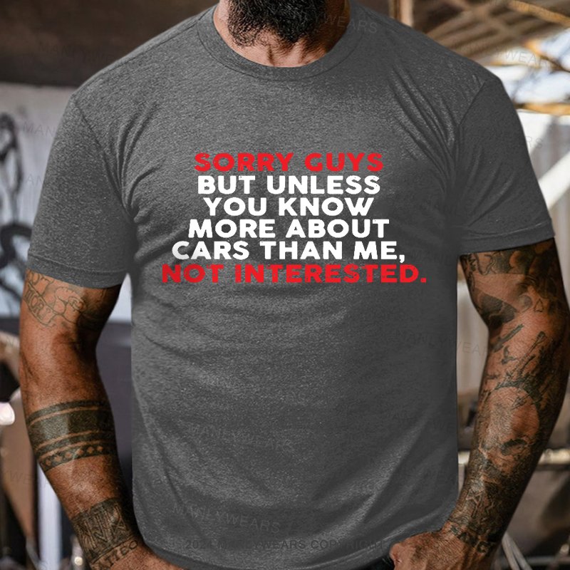 Sorry Guys But Unless You Know More About Cars Than Me,not Interested T-Shirt