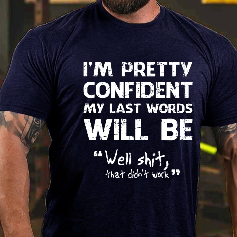 I'm Pretty Confident My Last Words Will Be "Well Shit, That Didn't Work " T-shirt