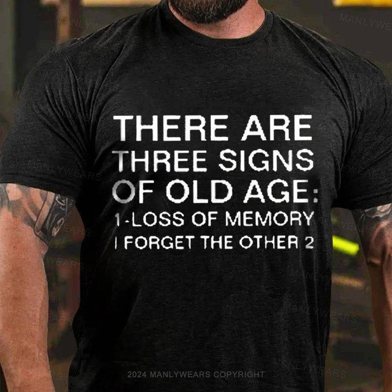 There Are Three Signs Of Old Age :1-Loss Of Memory I Forget The Other 2 T-Shirt