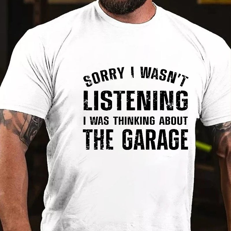 Sorry I Wasn't Listening I Was Thinking About The Garage T-shirt