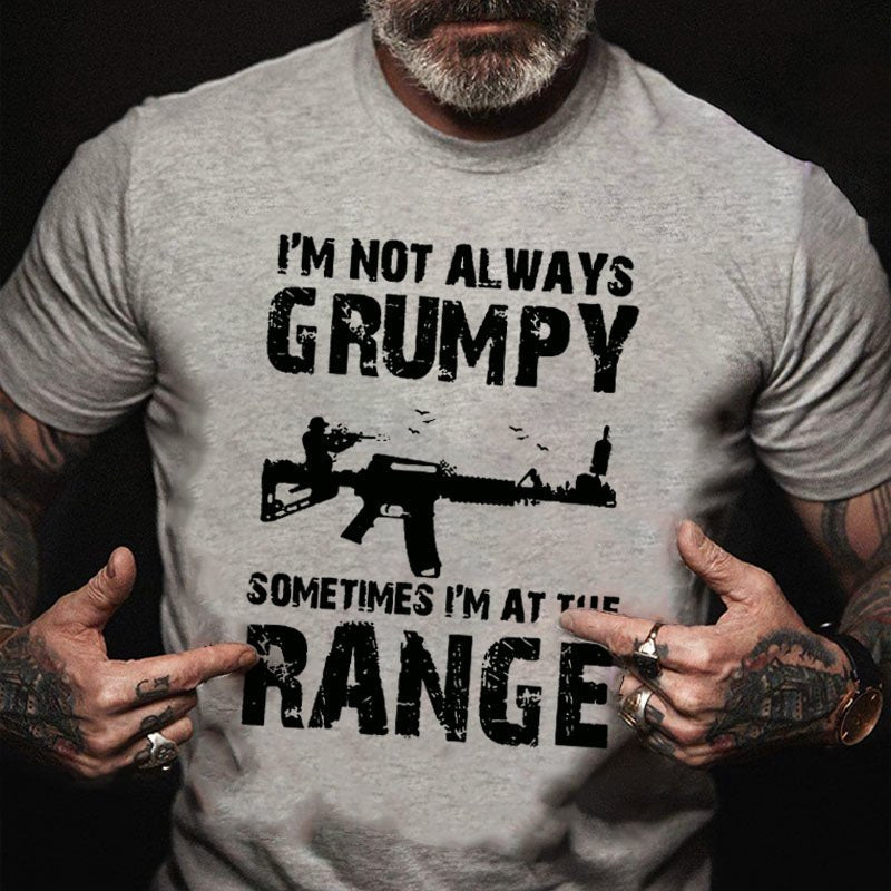 I'm Not Always Grumpy Sometimes I'm At The Range T-shirt