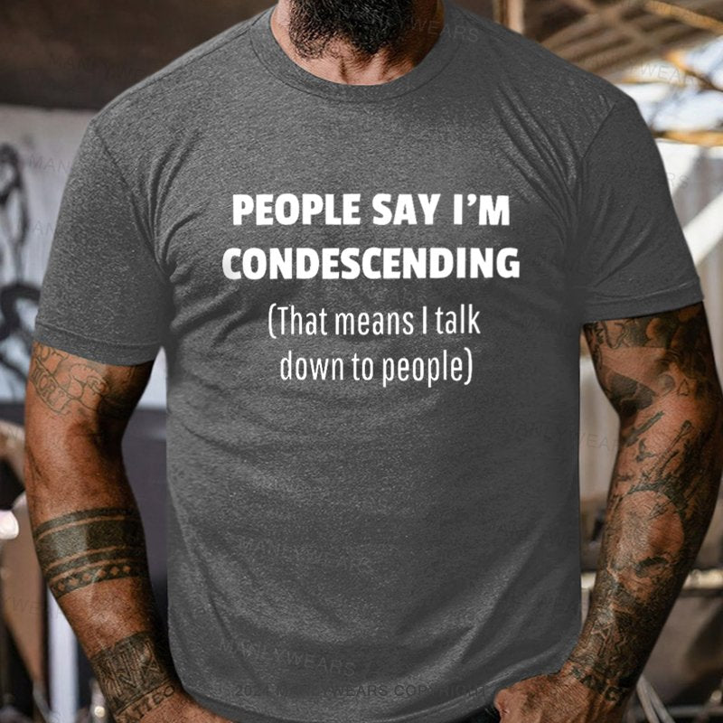 People Say I'm Condescending That Means I Talk Down To People T-Shirt