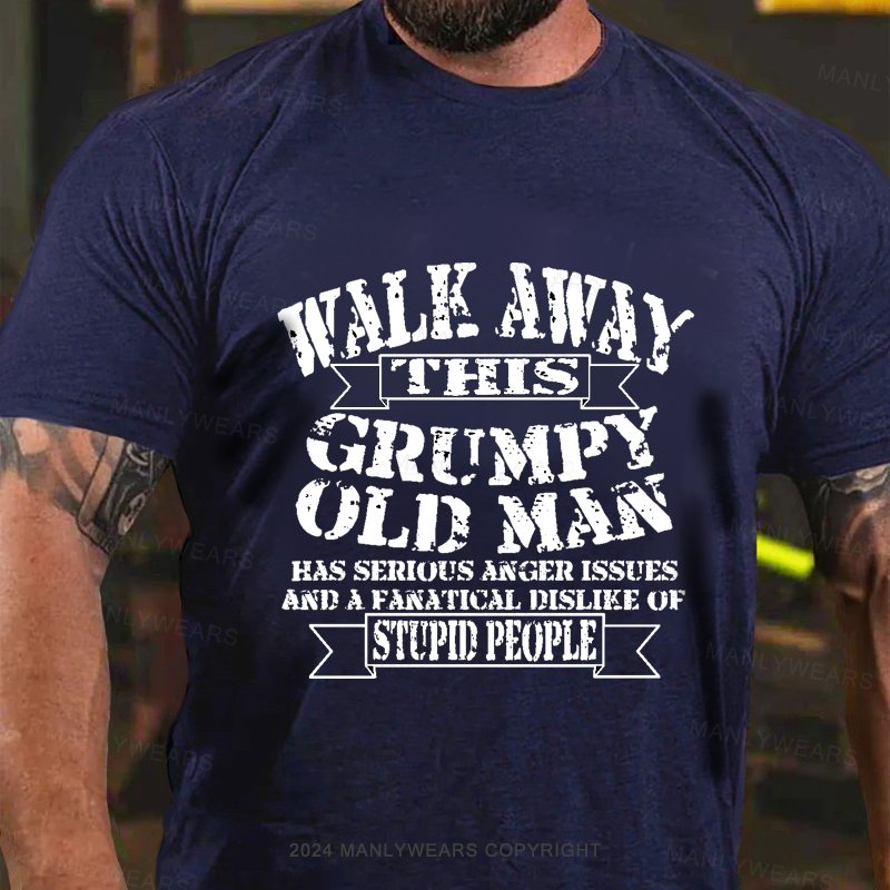 Walk Away Thsis Grumpy Old Man Has Serious Anger Issues And A Fanatical Dislike Of Stupid People T-Shirt