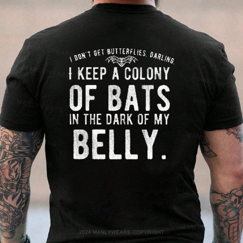 I Don't Get Butterflies Darling I Keep A Colony Of Bats In The Dark Of My Belly T-Shirt