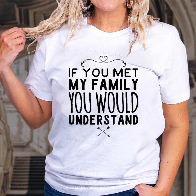 If You Met My Family You Would Understand T-Shirt