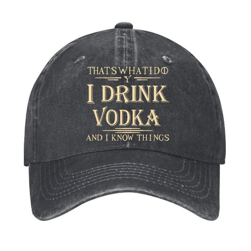 Thst's What I Do I Drink Vodka And I Know Things Cap