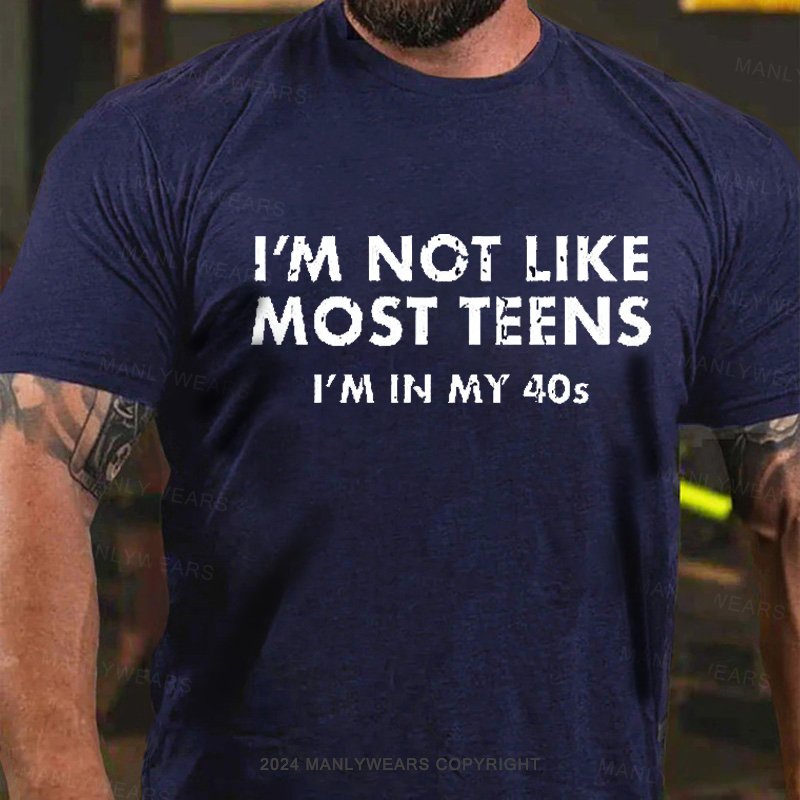 I'm Not Like Most Teens I'm In My 40s T-Shirt