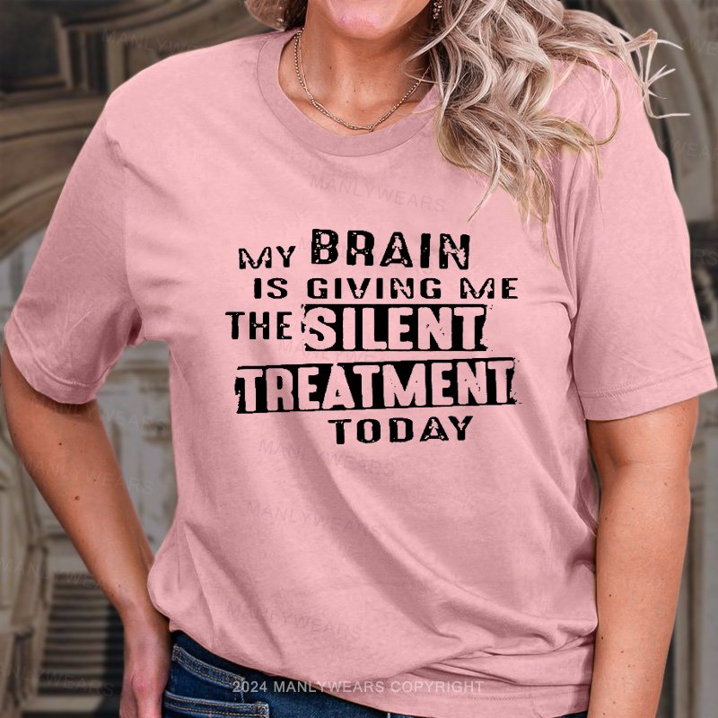 My Brain Is Giving Me The Silent Treatment Today T-Shirt