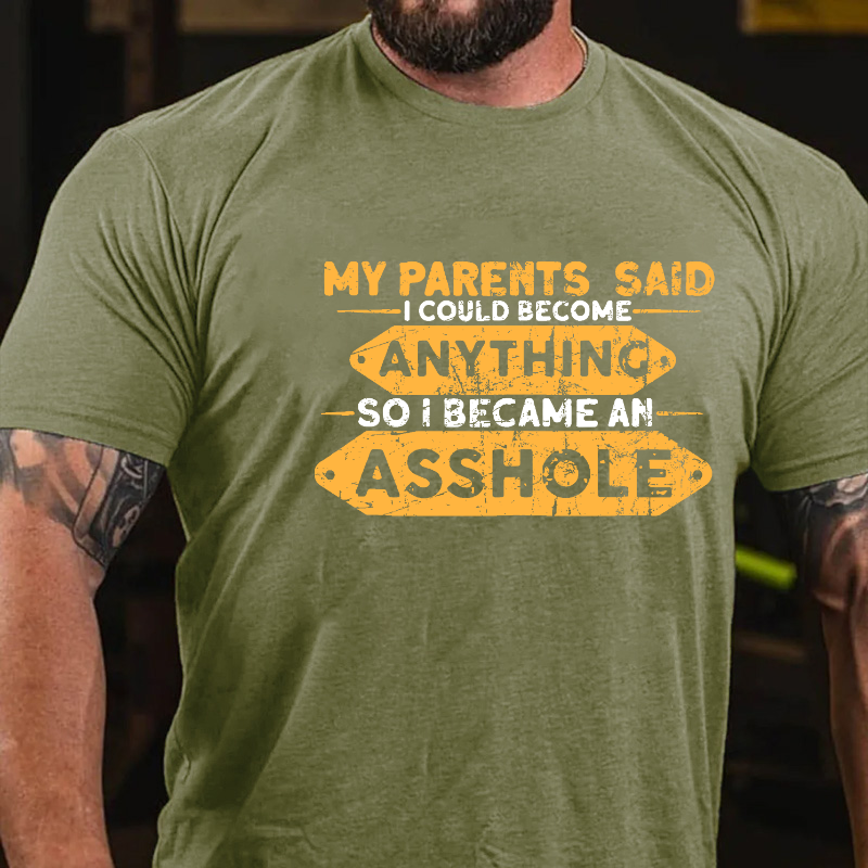 Parents Said I Could Be Anything So I Became An Asshole T-shirt
