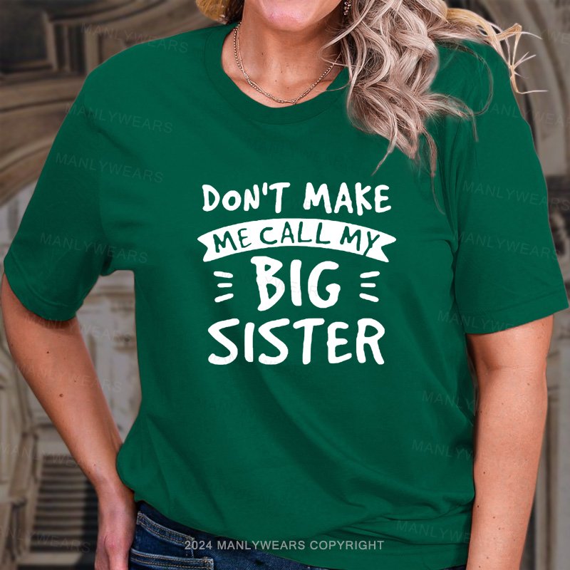 Don't Make Me Call My Big Sister T-Shirt