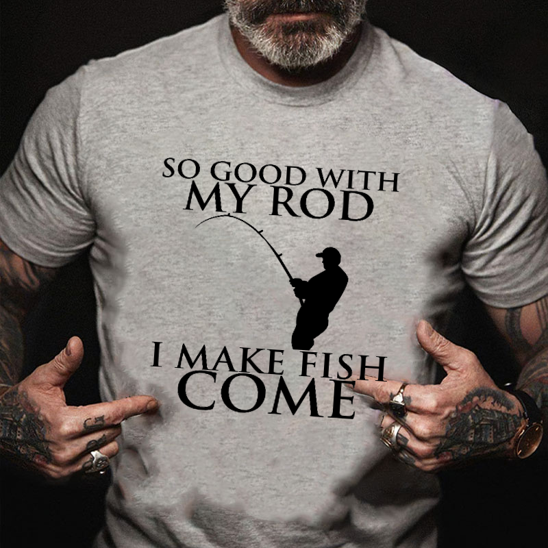 So Good With My Rod I Make Fish Come T-shirt