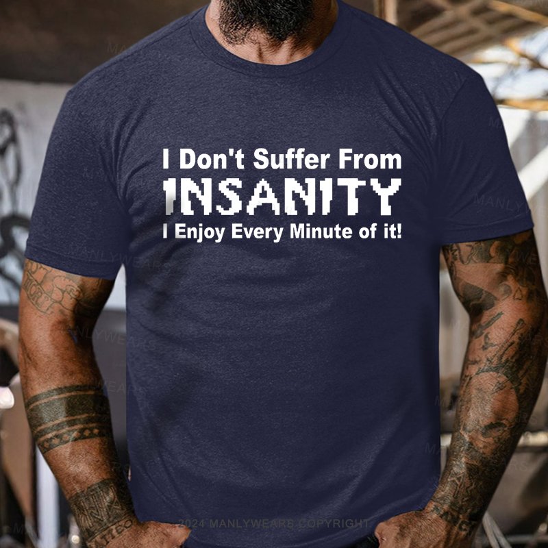 I Don't Suffer From Insanity I Enjoy Every Minute Of It T-Shirt