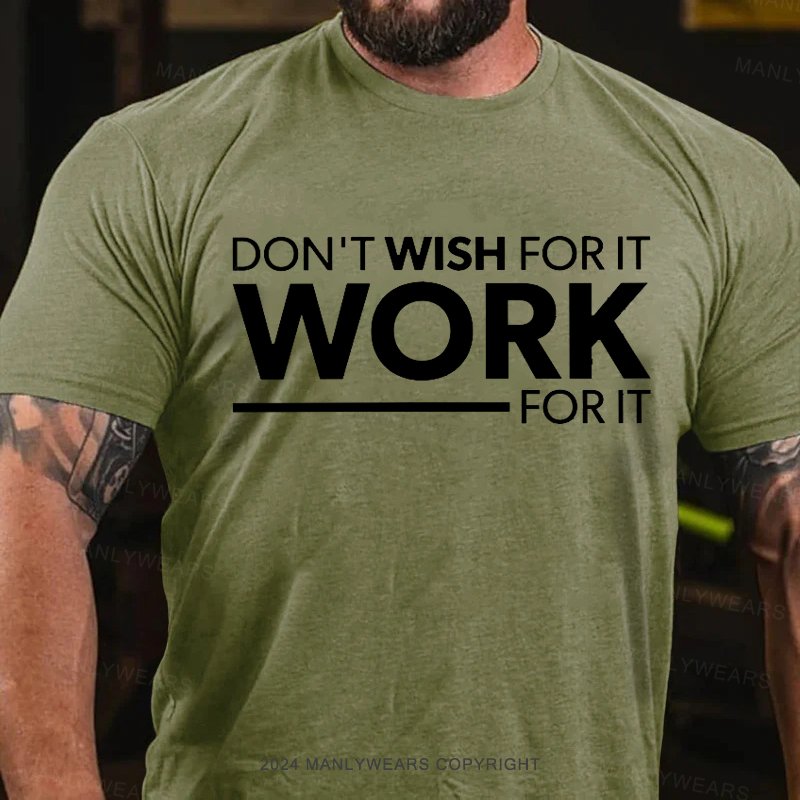 Don't Wish For It Work  for It T-Shirt