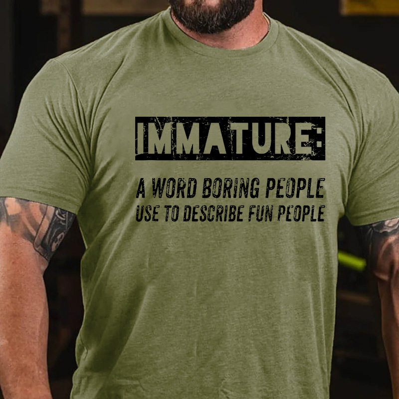 Immature A Word Boring People Use To Describe Fun People Sarcastic Funny T-shirt