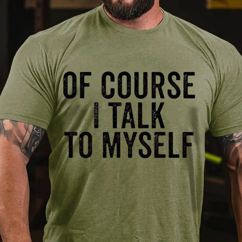 Of Course I Talk To Myself T-Shirt