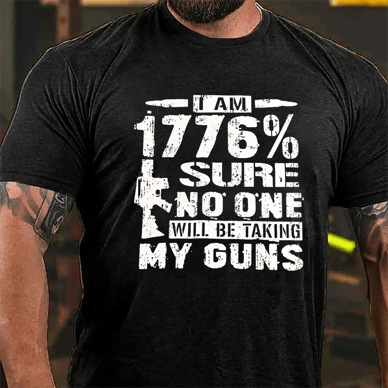I'M 1776% SURE NO ONE WILL BE TAKING MY GUNS MEN'S COTTON T-SHIRT