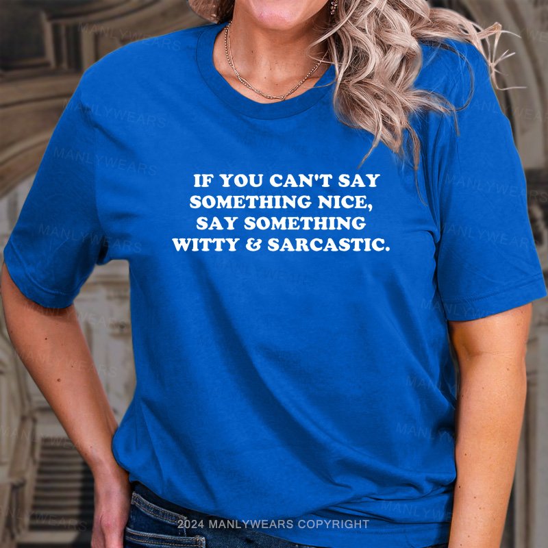 If You Can't Say Something Nice, Say Something Witty Sarcastic T-Shirt