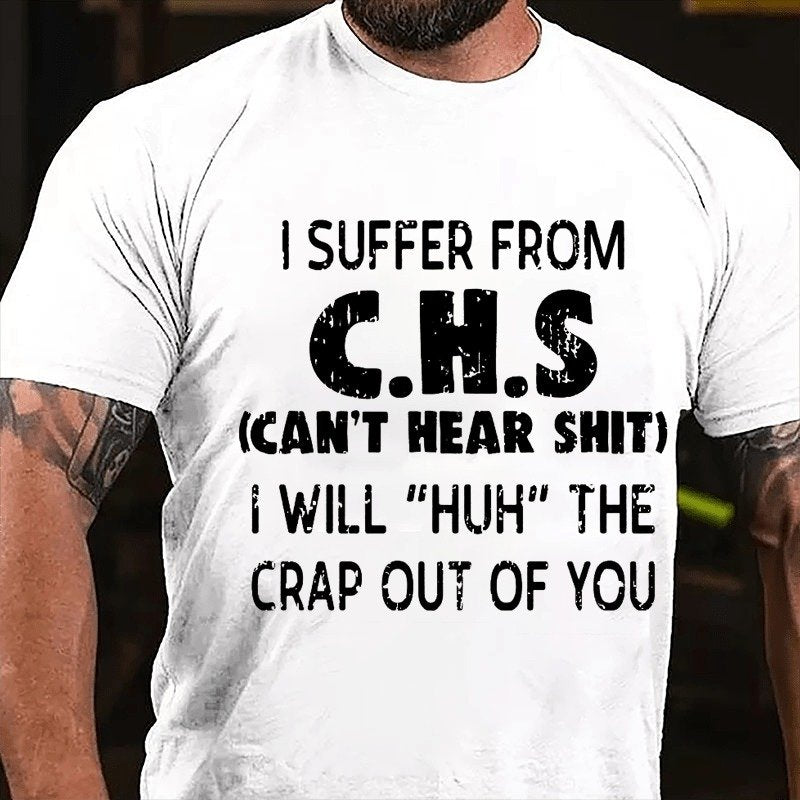 I Suffer From C.h.s (can't Hear Shit) I Will huh The Crap Out Of You T-shirt