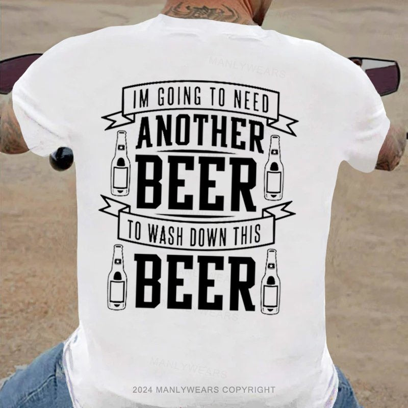 I'm Going To Need Another Beer To Wash Down This Beer T-Shirt